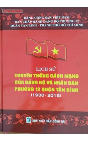 LỊCH SỬ TRUYỀN THỐNG CÁCH MẠNG CỦA ĐẢNG BỘ VÀ NHÂN DÂN PHƯỜNG 12, QUẬN TÂN BÌNH (1930-2015)